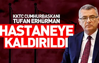 KKTC Cumhurbaşkanı Tufan Erhürman hastaneye kaldırıldı