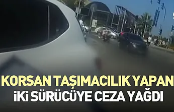Korsan taşımacılık yapan iki sürücüye ceza yağdı
