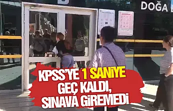 KPSS'ye 1 saniye geç kaldı, sınava giremedi
