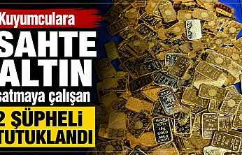 Kuyumculara sahte altın satmaya çalışan 2 şüpheli tutuklandı