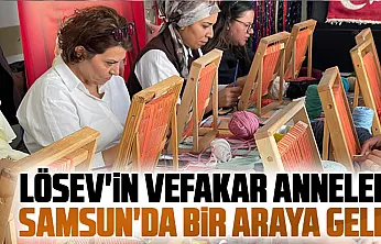 LÖSEV'in 'Vefakar Anneleri' Samsun'da buluştu