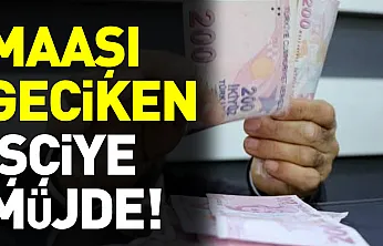 Maaşı 1 gün bile geciken işçiye müjde