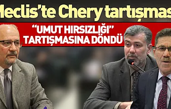 Meclis'te Chery tartışması 'Umut hırsızlığı' tartışmasına döndü