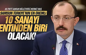Mehmet Muş, 'Samsun 3 yıl sonra çok farklı bir noktada olacak'