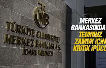 Merkez bankasından Temmuz zammı için kritik ipucu