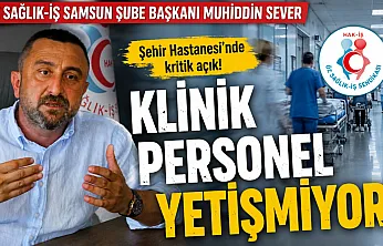 Muhiddin Sever, 'Klinik personelimizde açıklar var'