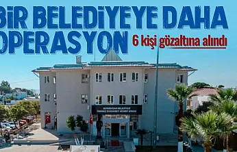O belediyede Başkan yardımcısı dahil 6 gözaltı