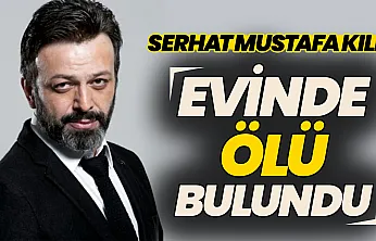 Oyuncu Serhat Mustafa Kılıç evinde ölü bulundu