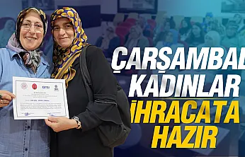 Samsun Çarşamba'da kadınlar dünyaya açılıyor: İhracat yolunda eğitimler tamamlandı