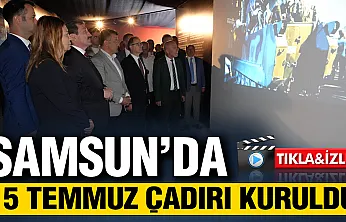Samsun'da 15 Temmuz Milli Birlik ve Demokrasi Günü Anma Çadırı ziyarete açıldı