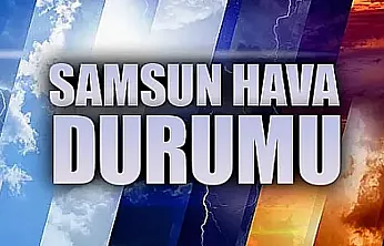 Samsun'da 25 Temmuz hava durumu