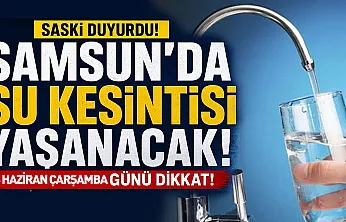 Samsun'da 3 Haziran'da su kesintisi: Hangi Mahallelerde sular kesilecek?