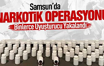 Samsun'da 7 bin 287 sentetik ecza ve çeşitli uyuşturucu maddeler ele geçirildi