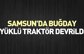 Samsun'da buğday yüklü traktör devrildi