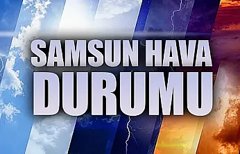 Samsun'da bugün hava nasıl olacak?