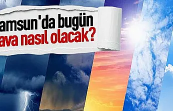 Samsun'da bugün hava nasıl olacak?