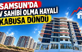 Samsun'da ev sahibi olma hayali kabusa döndü