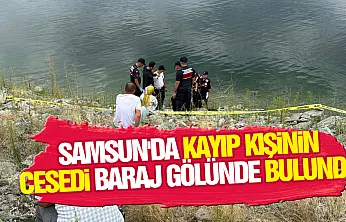 Samsun'da kayıp kişinin cesedi baraj gölünde bulundu