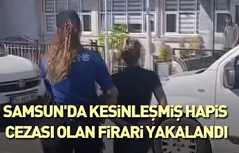 Samsun'da Kesinleşmiş Hapis Cezası Olan Firari Yakalandı