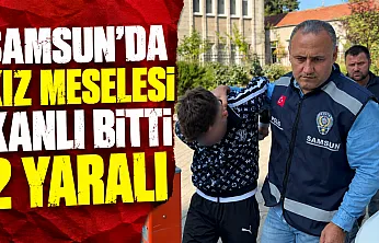 Samsun'da kız meselesi tartışması bıçaklı kavgaya döndü: 2 yaralı