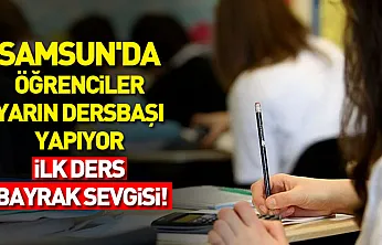 Samsun'da Öğrenciler Yarın Dersbaşı Yapıyor: ilk Ders Bayrak Sevgisi!