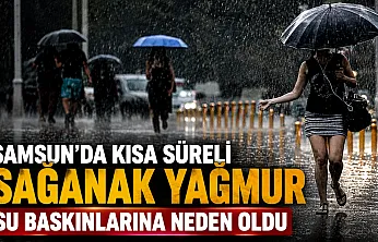 Samsun'da Şiddetli yağış hayatı olumsuz etkiledi