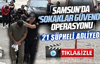 Samsun'da 'sokaklar güvende' operasyonunda 21 şüpheli adliyeye sevk edildi