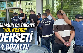 Samsun'da taksi yolcusuna film gibi takip ve darp: 4 gözaltı