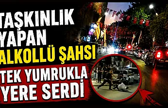 Samsun'da taşkınlık yapan alkollü şahsı tek yumrukla yere serdi