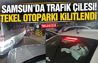 Samsun'da Tekel Otoparkı Kilitlendi! Sürücüler saatlerce çıkamadı