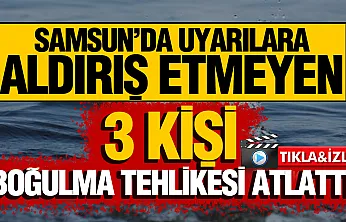 Samsun'da uyarılara rağmen denize giren 3 kişi ölümden döndü