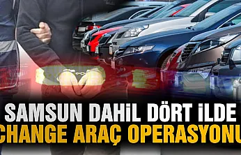 Samsun dahil 4 ilde büyük change araç operasyonu 23 gözaltı