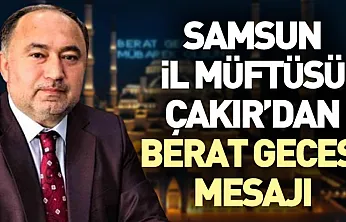 Samsun İl Müftüsü Çakır'dan Berat Gecesi Mesajı