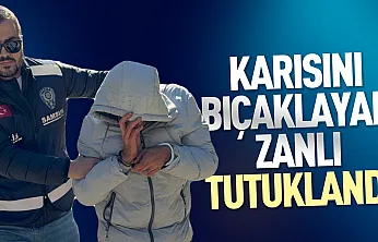 Samsun İlkadım'da karısını bıçaklayan koca tutuklandı cezaevine gönderildi