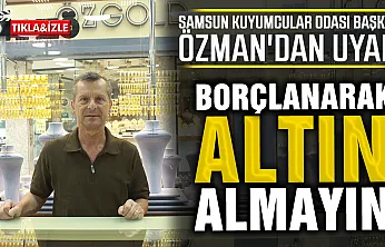 Samsun Kuyumcular Odası Başkanı Özman'dan Yatırımcıya Sabır Uyarısı