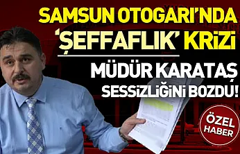 Samsun Otogarı'nda 'Şeffaflık' Krizi: Müdür Karataş Sessizliğini Bozdu!