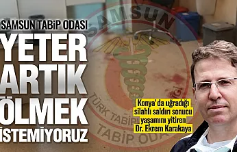 Samsun Tabip Odası'ndan sağlıkta şiddet tepkisi: 'Yeter artık, ölmek istemiyoruz'