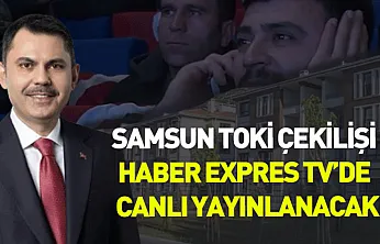 Samsun TOKİ çekilişi Haber Expres Tv'de canlı yayınlanacak