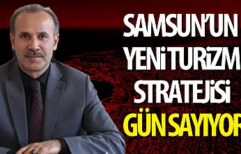 Samsun'un Yeni Turizm Stratejisi Gün Sayıyor