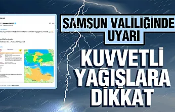 Samsun Valiliğinden kuvvetli yağış uyarısı: Olası afetlere karşı tedbirli olun