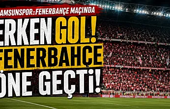 Samsun'da maç golle başladı: Samsunspor:0 Fenerbahçe:1