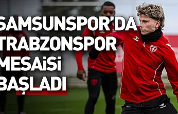 Samsunspor'da Trabzonspor mesaisi başladı