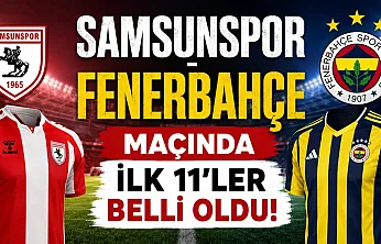 Samsunspor - Fenerbahçe maçının ilk 11'ler belli oldu