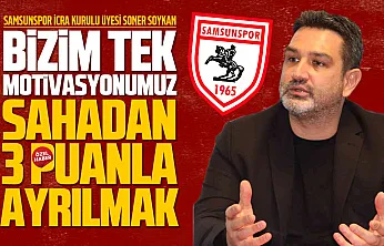 Samsunspor İcra Kurulu Üyesi Soner Soykan 'Fenerbahçe maçına 3 puan için çıkacağız'