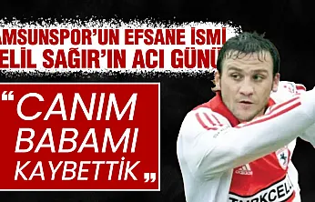 Samsunspor'lu eski futbolcu Celil Sağır'ın acı günü