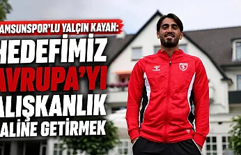 Samsunspor'lu Yalçın Kayan:  Hedefimiz Avrupa'yı alışkanlık haline getirmek
