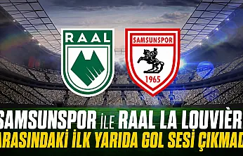 Samsunspor ile RAAL La Louvière arasındaki ilk yarıda gol sesi çıkmadı