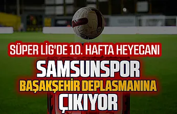 Samsunspor, Süper Lig'in 10. haftasında Başakşehir'e konuk oluyor