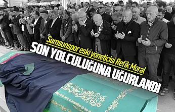 Samsunspor'un eski yönetici Avukat Refik Moral son yolculuğuna uğurlandı