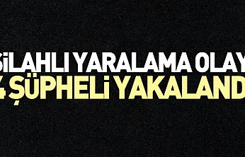 Silahlı Yaralama Olayı: 4 Şüpheli Yakalandı